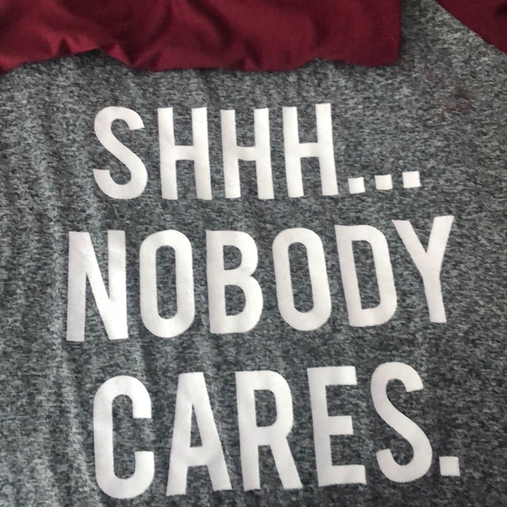 “Shhh.. nobody cares.” Long sleeve maroon shirt